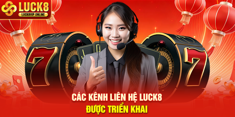Các Kênh Liên Hệ LUCK8 Được Triển Khai