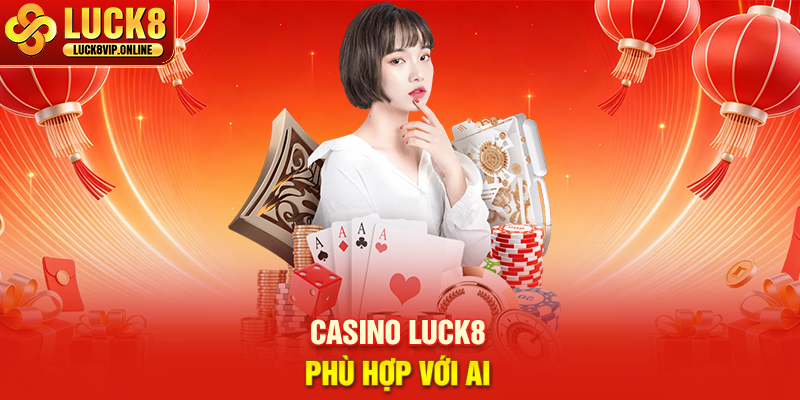 Casino Luck8 Phù Hợp Với Ai