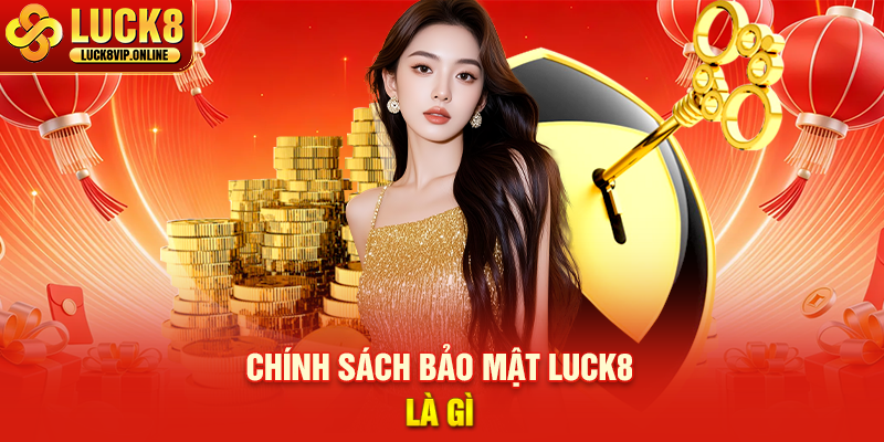Chính Sách Bảo Mật LUCK8 Là Gì
