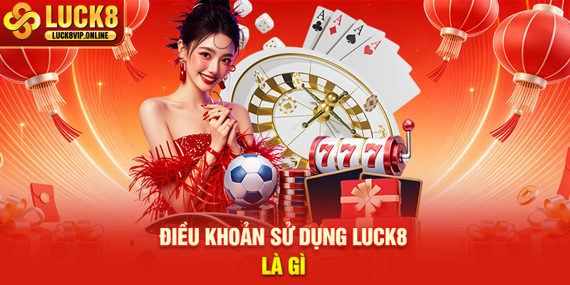 Điều Khoản Sử Dụng LUCK8 Là Gì
