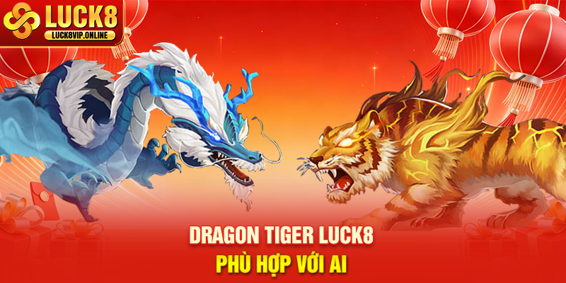 Dragon Tiger LUCK8 Phù Hợp Với Ai