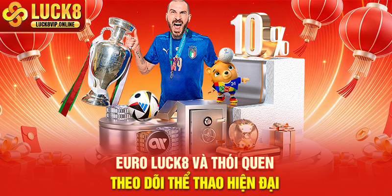 Euro Luck8 Và Thói Quen Theo Dõi Thể Thao Hiện Đại