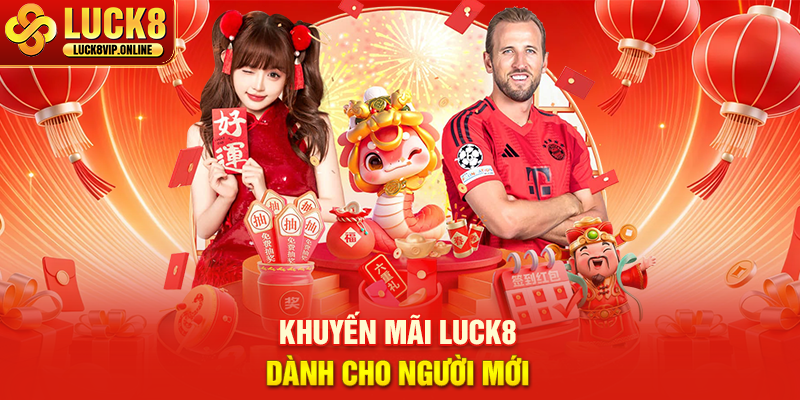 Khuyến Mãi LUCK8 Dành Cho Người Mới