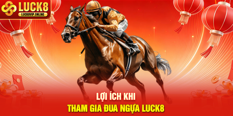 Lợi Ích Khi Tham Gia Đua Ngựa Luck8