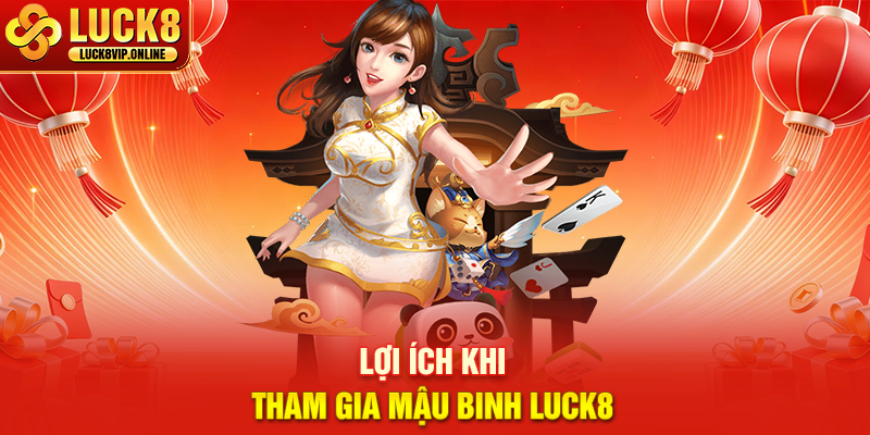 Lợi Ích Khi Tham Gia Mậu Binh Luck8