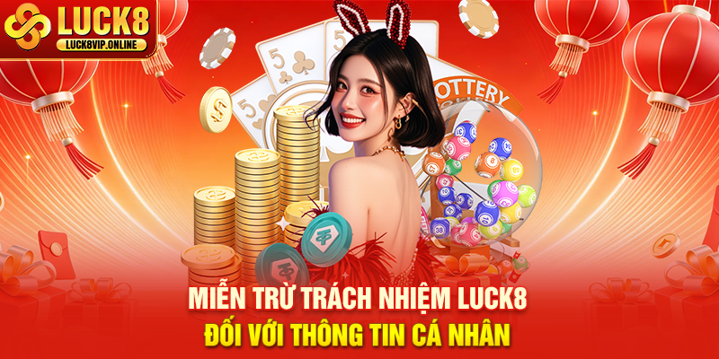 Miễn Trừ Trách Nhiệm LUCK8 Đối Với Thông Tin Cá Nhân