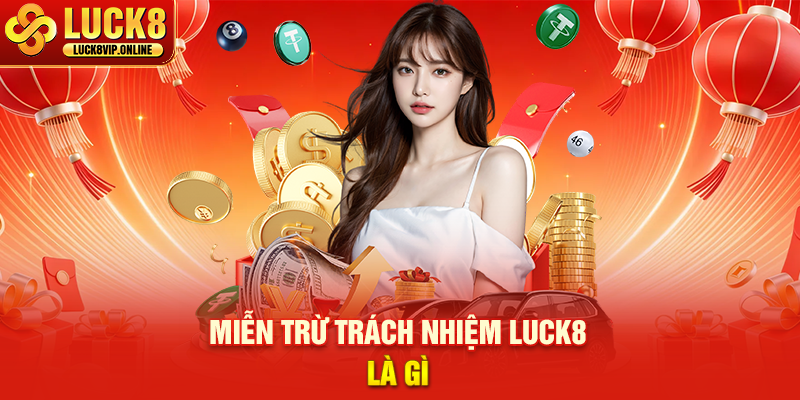 Miễn Trừ Trách Nhiệm LUCK8 Là Gì