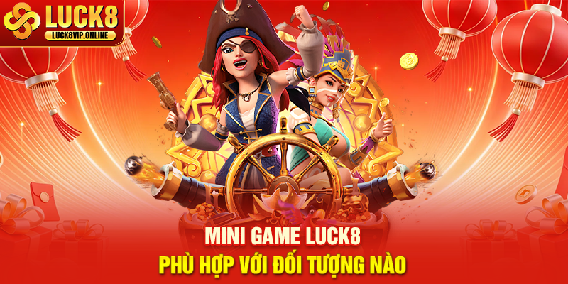 Mini game LUCK8 Phù Hợp Với Đối Tượng Nào