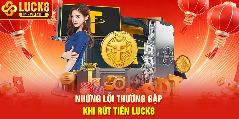 Những Lỗi Thường Gặp Khi Rút Tiền LUCK8