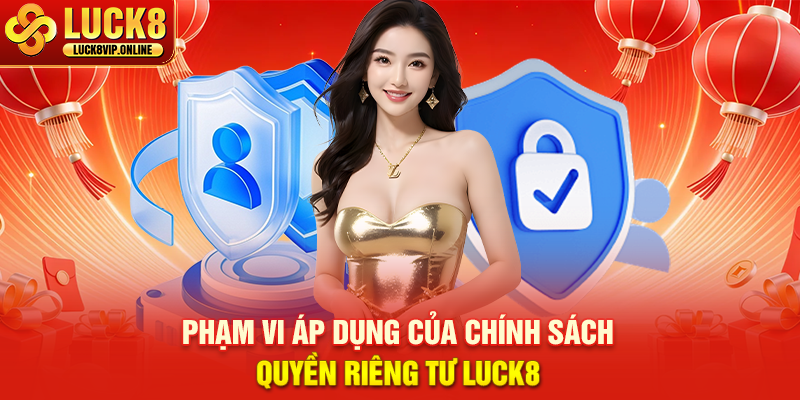 Phạm Vi Áp Dụng Của Chính Sách Quyền Riêng Tư LUCK8