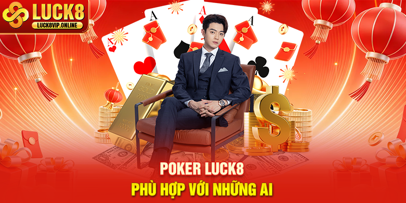 Poker LUCK8 Phù Hợp Với Những Ai