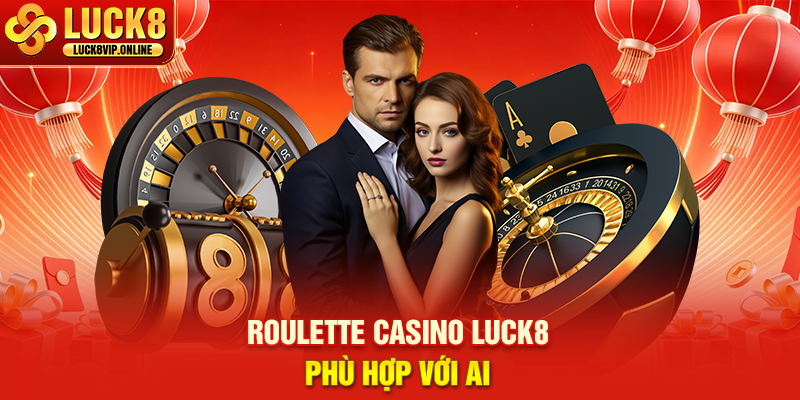 Roulette Casino Luck8 Phù Hợp Với Ai