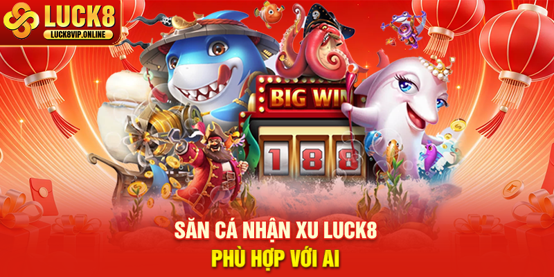 Bắn Cá Vip LUCK8 Phù Hợp Với Ai
