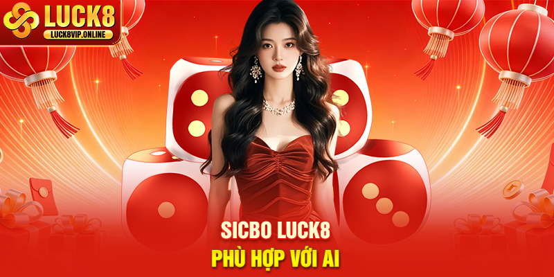 Sicbo Luck8 Phù Hợp Với Ai