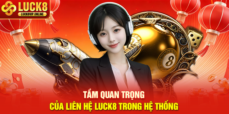 Tầm Quan Trọng Của Liên Hệ LUCK8 Trong Hệ Thống