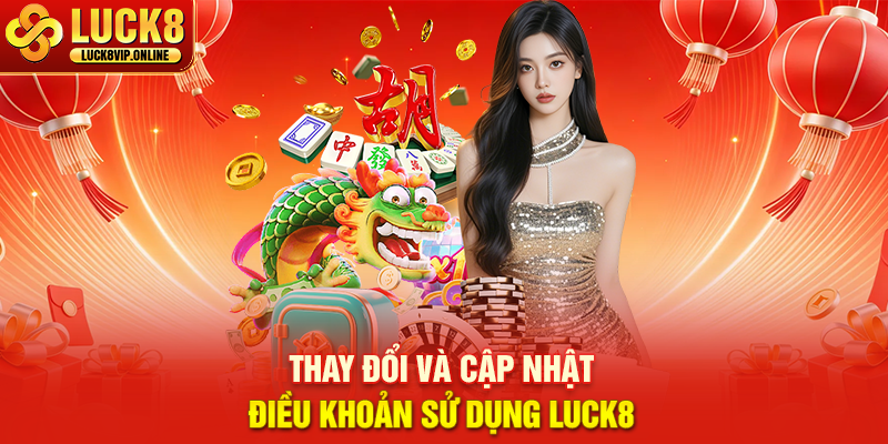 Thay Đổi Và Cập Nhật Điều Khoản Sử Dụng LUCK8