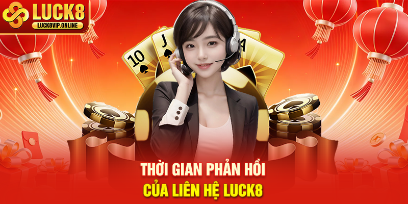 Thời Gian Phản Hồi Của Liên Hệ LUCK8