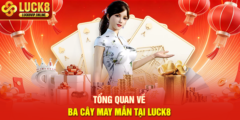 Tổng Quan Về Ba Cây May Mắn Tại Luck8