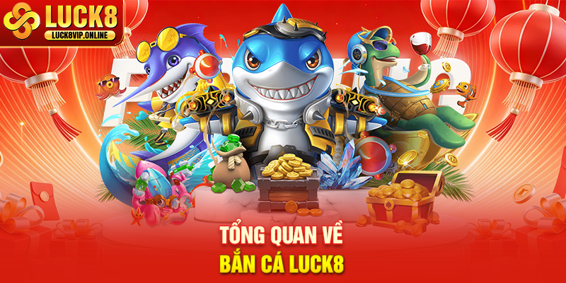 Tổng Quan Về Bắn Cá LUCK8