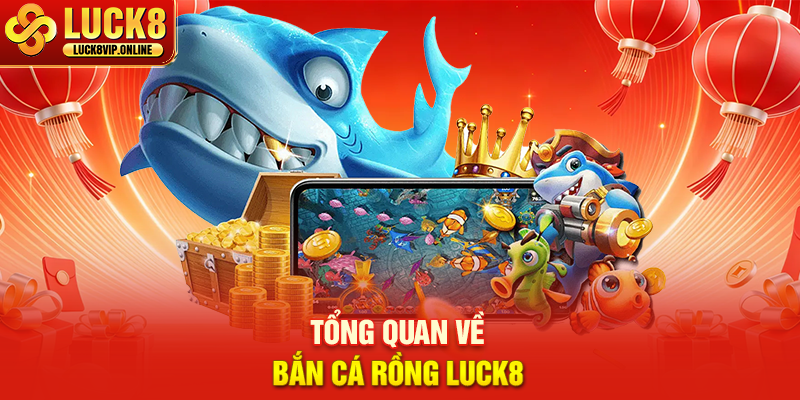 Tổng Quan Về Bắn Cá Rồng Luck8