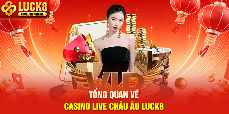 Tổng Quan Về Casino Live Châu Âu Luck8