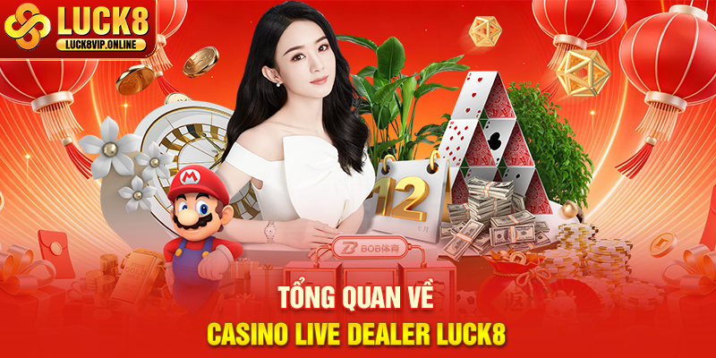 Tổng Quan Về Casino Live Dealer Luck8