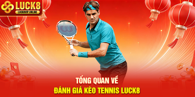 Tổng Quan Về Đánh Giá Kèo Tennis Luck8