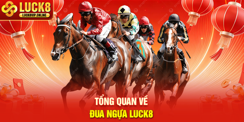 Tổng Quan Về Đua Ngựa Luck8