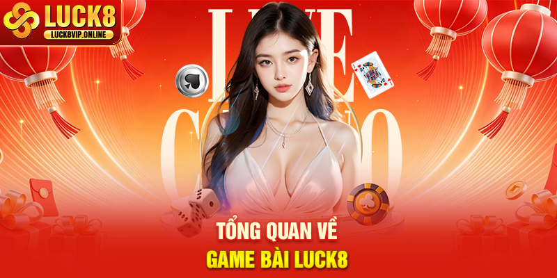 Tổng Quan Về Game Bài LUCK8
