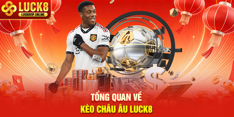 Tổng Quan Về Kèo Châu Âu Luck8