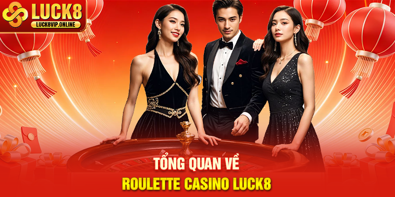 Tổng Quan Về Roulette Casino Luck8