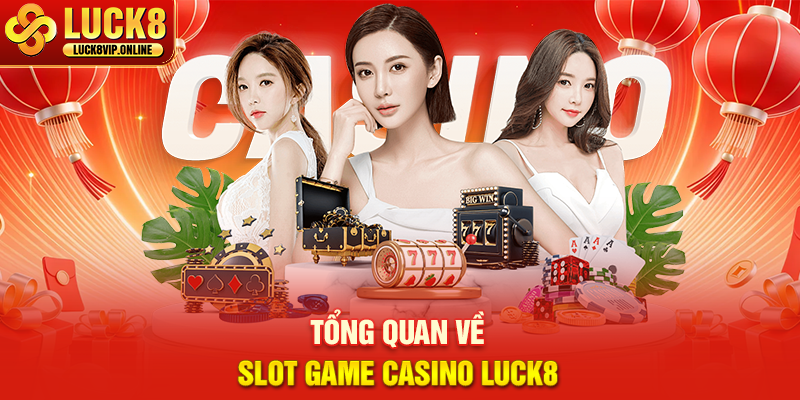 Tổng Quan Về Slot Game Casino Luck8