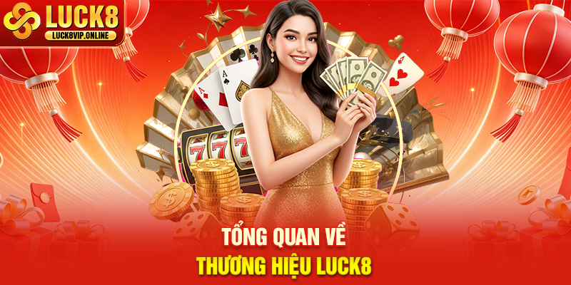 Tổng Quan Về Thương Hiệu Luck8