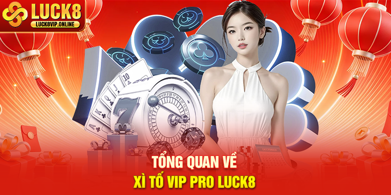 Tổng Quan Về Xì Tố Vip Pro Luck8