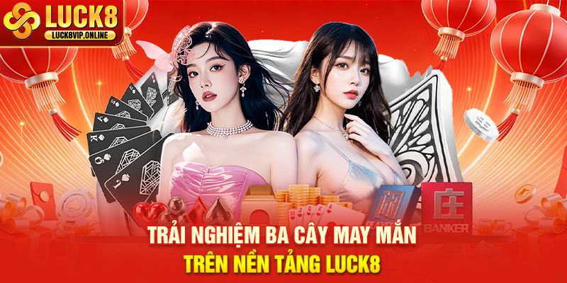 Trải Nghiệm Ba Cây May Mắn Trên Nền Tảng Luck8