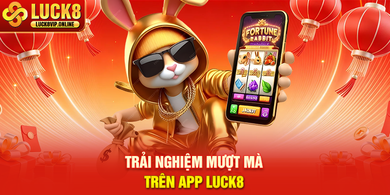 Trải Nghiệm Mượt Mà Trên App Luck8