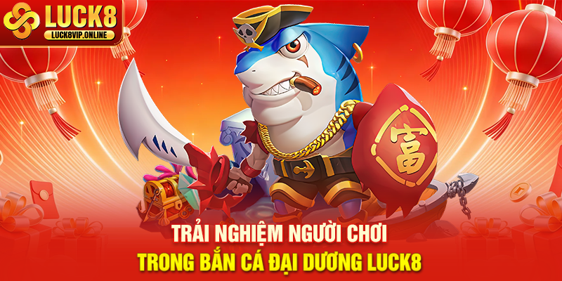Trải Nghiệm Người Chơi Trong Bắn Cá Đại Dương Luck8