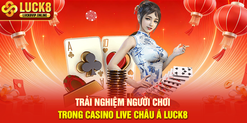 Trải Nghiệm Người Chơi Trong Casino Live Châu Á Luck8