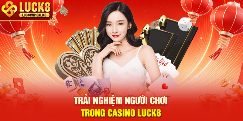 Trải Nghiệm Người Chơi Trong Casino Luck8
