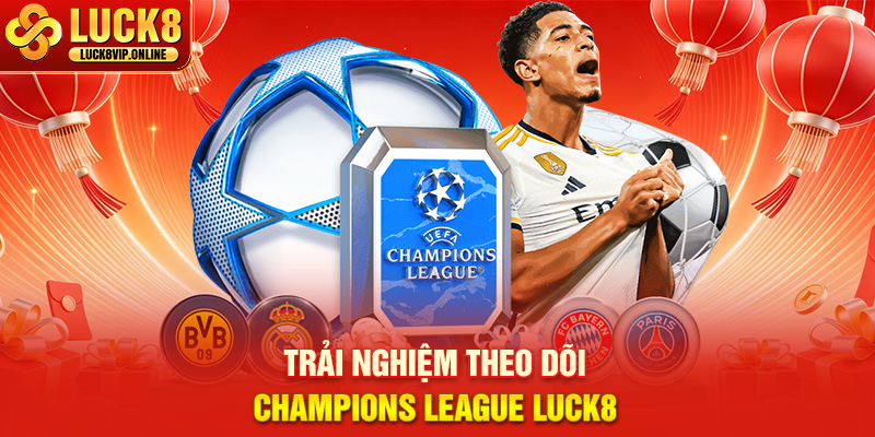 Trải Nghiệm Theo Dõi Champions League Luck8