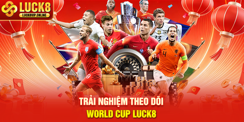 Trải Nghiệm Theo Dõi World Cup Luck8
