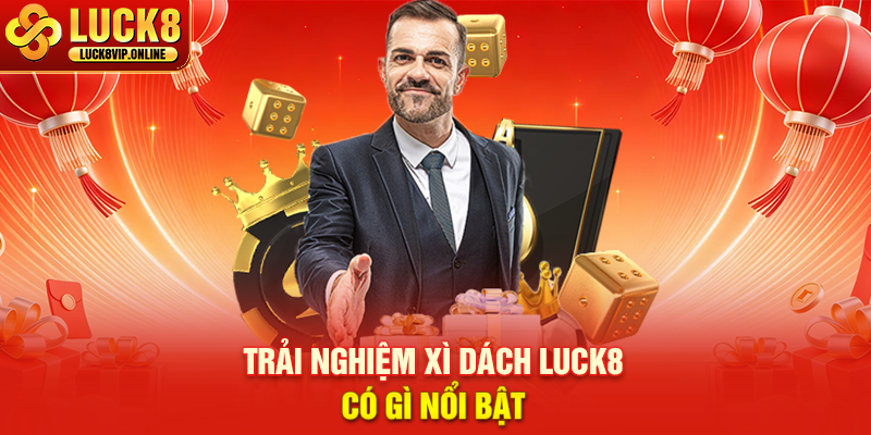 Trải Nghiệm Xì Dách Luck8 Có Gì Nổi Bật