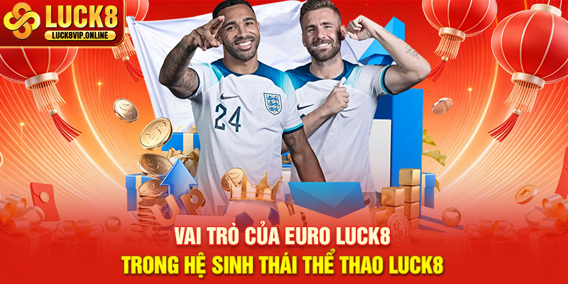 Vai Trò Của Euro Luck8 Trong Hệ Sinh Thái Thể Thao Luck8