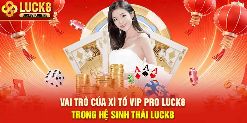 Vai Trò Của Xì Tố Vip Pro Luck8 Trong Hệ Sinh Thái Luck8