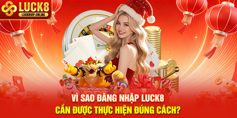 Vì Sao Đăng Nhập LUCK8 Cần Được Thực Hiện Đúng Cách?