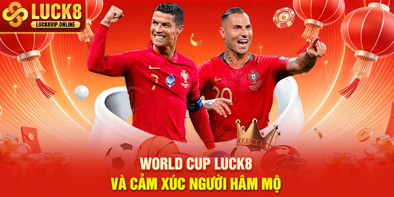 World Cup Luck8 Và Cảm Xúc Người Hâm Mộ